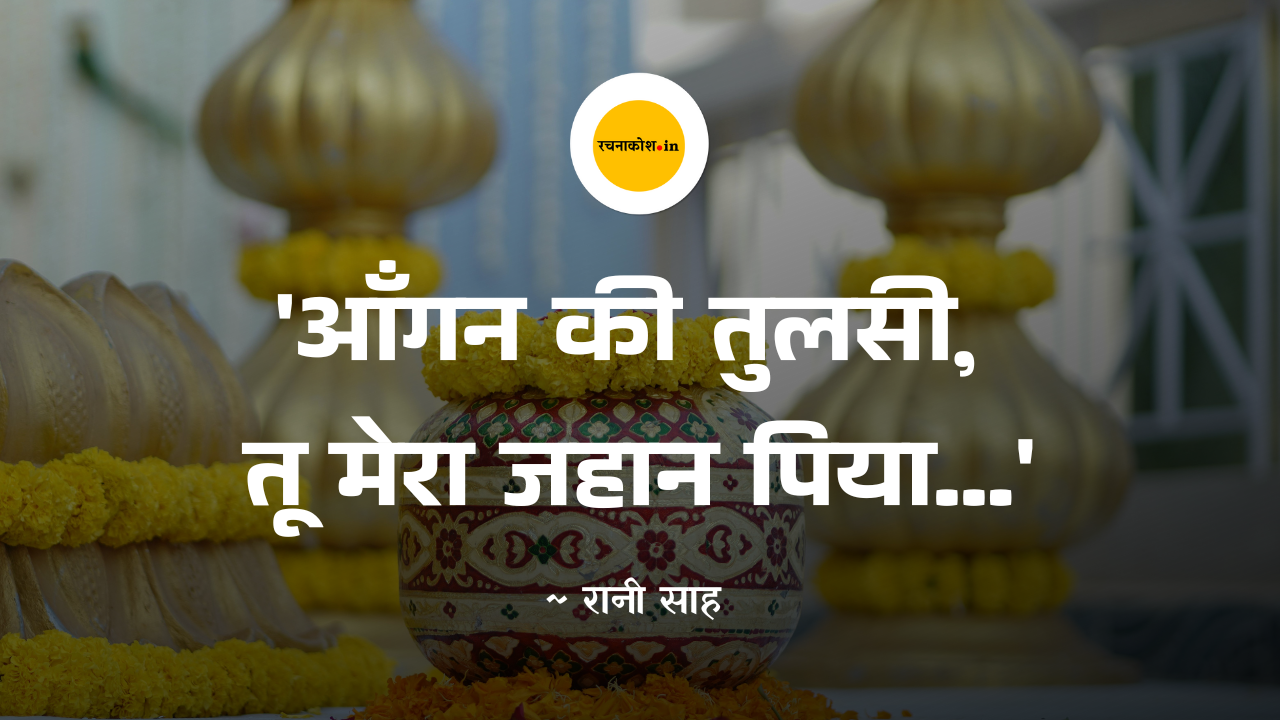 प्रेम की पीड़ा और अटूट विश्वास, 'आँगन की तुलसी, तू मेरा जहान पिया...'